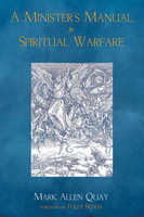 A Minister’s Manual for Spiritual Warfare - Mark A. Quay