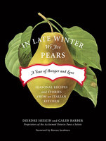 In Late Winter We Ate Pears: A Year of Hunger and Love - Deirdre Heekin, Caleb Barber