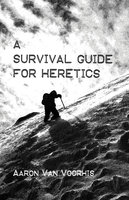 A Survival Guide for Heretics - Aaron Van Voorhis