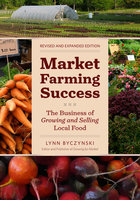 Market Farming Success: The Business of Growing and Selling Local Food, 2nd Editon - Lynn Byczynski