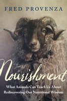 Nourishment: What Animals Can Teach Us about Rediscovering Our Nutritional Wisdom - Fred Provenza