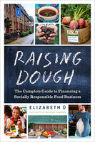Raising Dough: The Complete Guide to Financing a Socially Responsible Food Business - Elizabeth Ü
