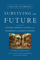 Surviving the Future: Culture, Carnival and Capital in the Aftermath of the Market Economy - David Fleming, Shaun Chamberlin