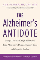 The Alzheimer's Antidote: Using a Low-Carb, High-Fat Diet to Fight Alzheimer’s Disease, Memory Loss, and Cognitive Decline - Amy Berger