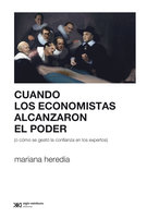 Cuando los economistas alcanzaron el poder (o cómo se gestó la confianza en los expertos) - Mariana Heredia
