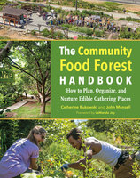 The Community Food Forest Handbook: How to Plan, Organize, and Nurture Edible Gathering Places - Catherine Bukowski, John Munsell