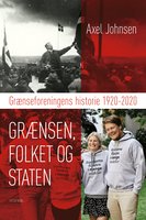 Grænsen, folket og staten: Grænseforeningens historie 1920-2020 - Axel Johnsen