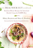 The Heal Your Gut Cookbook: Nutrient-Dense Recipes for Intestinal Health Using the GAPS Diet - Hilary Boynton, Mary Brackett