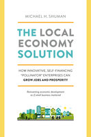 The Local Economy Solution: How Innovative, Self-Financing "Pollinator" Enterprises Can Grow Jobs and Prosperity - Michael Shuman