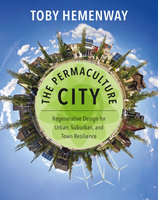 The Permaculture City: Regenerative Design for Urban, Suburban, and Town Resilience - Toby Hemenway