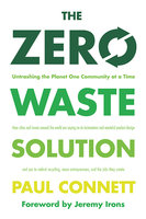The Zero Waste Solution: Untrashing the Planet One Community at a Time - Paul Connett