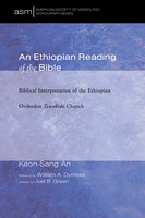 An Ethiopian Reading of the Bible: Biblical Interpretation of the Ethiopian Orthodox Tewahido Church - Keon-Sang An