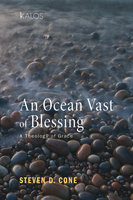 An Ocean Vast of Blessing: A Theology of Grace - Steven D. Cone