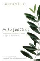 An Unjust God?: A Christian Theology of Israel in light of Romans 9–11 - Jacques Ellul