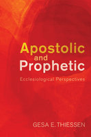 Apostolic and Prophetic: Ecclesiological Perspectives - Gesa E. Thiessen