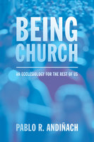Being Church: An Ecclesiology for the Rest of Us - Pablo R. Andiñach