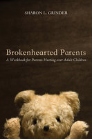 Brokenhearted Parents: A Workbook for Parents Hurting over Adult Children - Sharon L. Grinder