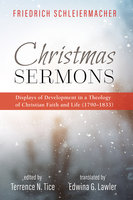 Christmas Sermons: Displays of Development in a Theology of Christian Faith and Life (1790–1833) - Friedrich Schleiermacher