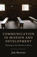 Communication in Mission and Development: Relating to the Church in Africa - Jim Harries