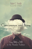 Consciousness and Being: From Being to Truth in the Thomistic Tradition - Robert C. Trundle