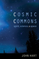 Cosmic Commons: Spirit, Science, and Space - John Hart