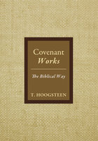 Covenant Works: The Biblical Way - T. Hoogsteen