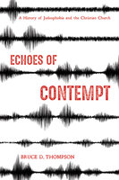 Echoes of Contempt: A History of Judeophobia and the Christian Church - Bruce D. Thompson