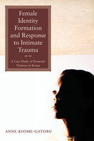 Female Identity Formation and Response to Intimate Violence: A Case Study of Domestic Violence in Kenya - Anne Kiome-Gatobu