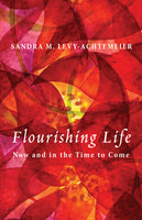 Flourishing Life: Now and in the Time to Come - Sandra M. Levy-Achtemeier