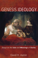 Genesis Ideology: Essays on the Uses and Meanings of Stories - David H. Aaron
