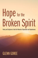 Hope for the Broken Spirit: Poetry and Scriptures to Heal the Wounds of Depression and Hopelessness - Glenn Goree