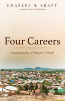 Four Careers: Autobiography of Charles H. Kraft - Charles H. Kraft