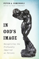 In God’s Image: Recognizing the Profoundly Impaired as Persons - Peter A. Comensoli