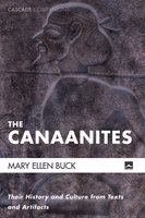 The Canaanites: Their History and Culture from Texts and Artifacts - Mary Ellen Buck