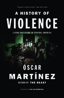 A History of Violence: Living and Dying in Central America - Óscar Martínez
