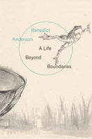 A Life Beyond Boundaries: A Memoir - Benedict Anderson