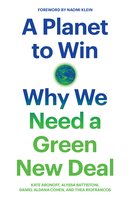 A Planet to Win: Why We Need a Green New Deal - Kate Aronoff, Alyssa Battistoni, Daniel Aldana Cohen, Thea Riofrancos