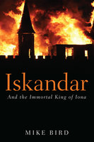 Iskandar: And the Immortal King of Iona - Michael F. Bird