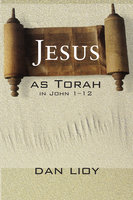 Jesus as Torah in John 1–12 - Dan Lioy