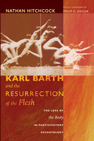 Karl Barth and the Resurrection of the Flesh: The Loss of the Body in Participatory Eschatology - Nathan Hitchcock