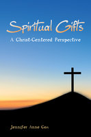 Spiritual Gifts: A Christ-Centered Perspective - Jennifer Anne Cox