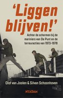Liggen blijven!: Achter de schermen bij de mariniers van De Punt en de terreuracties van 1973-1978 - Olof van Joolen, Silvan Schoonhoven