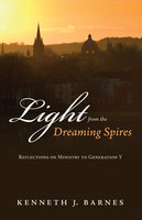 Light from the Dreaming Spires: Reflections on Ministry to Generation Y - Kenneth J. Barnes