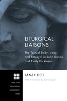 Liturgical Liaisons: The Textual Body, Irony, and Betrayal in John Donne and Emily Dickinson - Jamey Heit
