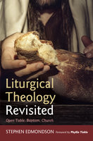Liturgical Theology Revisited: Open Table, Baptism, Church - Stephen Edmondson