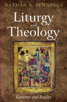 Liturgy and Theology: Economy and Reality - Nathan Grady Jennings