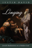 Longing: Jewish Meditations on a Hidden God - Justin David