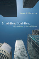 Mind-Head Soul-Head: The Condition of Post-Sufficiency - Brian L. Nygaard