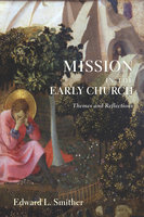 Mission in the Early Church: Themes and Reflections - Edward L. Smither