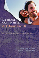My Heart Got Married And I Didn't Know It: Unspoken Vows and Shattered Dreams - Lora C. Jobe, Barbara U. Prescott